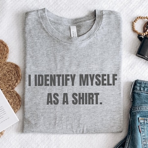 I Identify Myself As A Shirt - Sarcastic Meme Tee - I Identify As T-Shirt - Fun T-shirt Gift for Friend - Gift for Girlfriend - Gift for Her