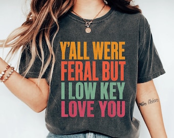 Y'all were Feral But I Low Key Love You Shirt, Last Day of School, End of School Year Teacher, Trendy School Humor Gifts