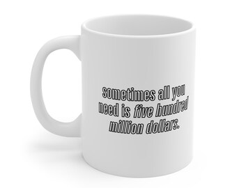 Puede incluir: Taza de cerámica blanca con asa curvada. La taza presenta el texto "sometimes all you need is five hundred million dollars" en negro. Ideal para bebidas calientes.