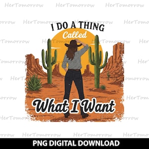 Vintage I Do A Thing Called What I Want PNG, America Cowgirl Png, Western Cowboy Png, Wild Western Png, Western Cowgirl, Digital Download