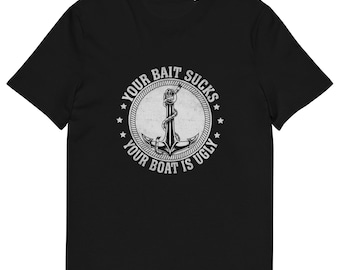 Your Bait Sucks Your Boat Is Ugly Funny Unisex organic cotton t-shirt, Funny Fishing Shirt, Fishing Humor, Gift for Fishermen