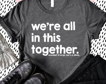 We are all in this together. except trump. he's a     . *** Unhappy with Trump? you need this Shirt!