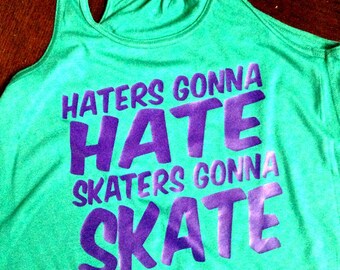Haters gonna hate, skaters gonna skate