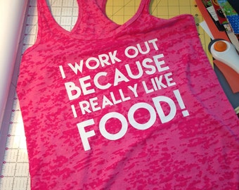 I work out because I really like food!