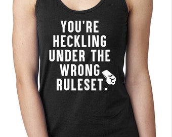 You're heckling under the wrong ruleset.