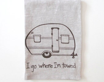 Linen Tea Towel - Camper I go where I'm towed - Vintage Trailer design - Choose your fabric and ink color