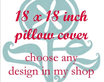 Pillow Cover - Cushion Cover - 18 x 18  inches - Choose Any Design in my Shop - Choose your fabric and ink color - Accent Pillow