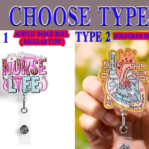 May include: Two badge reels are shown. One is an acrylic badge roll with the words "NURSE LIFE" in pink, leopard print, and teal. The other is a hologram badge reel with a diagram of a heart. The text "CHOOSE TYPE" is at the top.