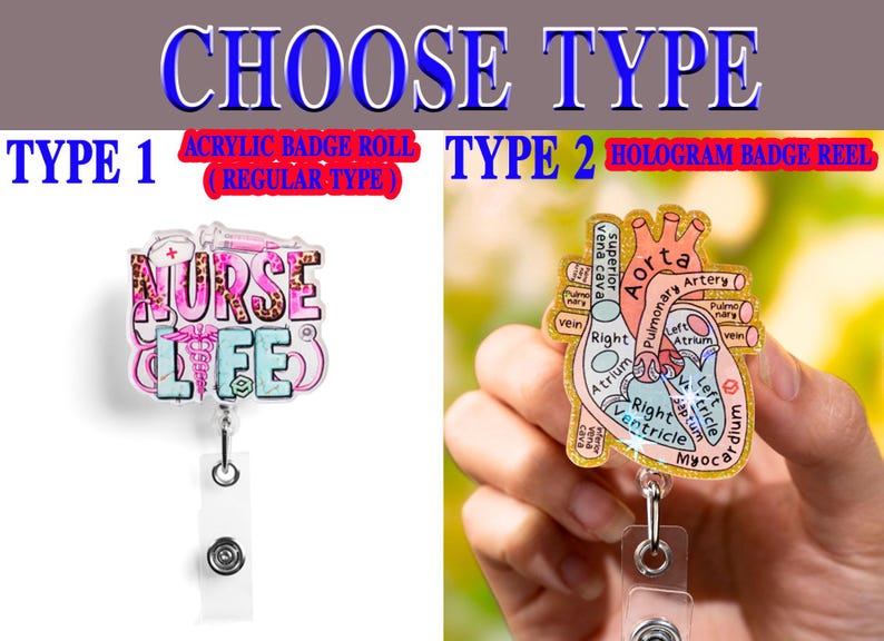 May include: Two badge reels are shown. One is an acrylic badge roll with the words "NURSE LIFE" in pink, leopard print, and teal. The other is a hologram badge reel with a diagram of a heart. The text "CHOOSE TYPE" is at the top.