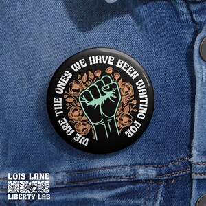 Protest Button, We Are The Ones We Have Been Waiting For Political Pin Buttons, Resistance Resist, Anti Trump MAGA DOGE Anti Racism, BLM Pin