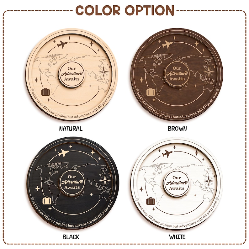 May include: Four circular wooden coin banks in natural, brown, black, and white finishes. Each features a world map, an aeroplane, a suitcase, a compass, and the text "Our Adventure Awaits" and "coins may fill your pocket but adventure will fill your soul."