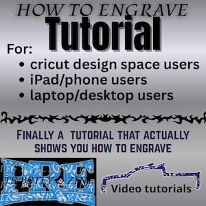 May include: A tutorial graphic with the title "HOW TO ENGRAVE Tutorial." The text indicates the tutorial is for Cricut Design Space, iPad/phone, and laptop/desktop users. The graphic includes the words "Video tutorials."
