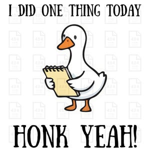 Könnte beinhalten: Eine weiße Cartoon-Ente mit orangefarbenem Schnabel und Füßen hält einen gelben Notizblock. Der Text darüber lautet I DID ONE THING TODAY und der Text darunter lautet HONK YEAH! Der Hintergrund zeigt ein wiederkehrendes Muster aus hellgrauen 404-Datei-Symbolen.