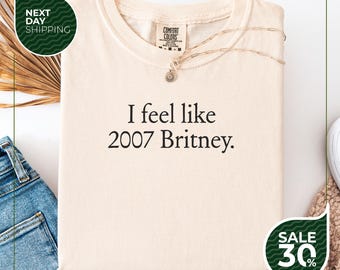 Comfort Colors® I feel like 2007 Britney unhinged shirt | Retro funny meme back print T-shirt | Anxiety mental health sarcasm humor silly