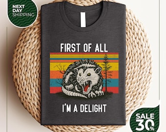 First Of All I'm A Delight Sarcastic | Angry Opossum Lover Shirt | Cute Sarcastic | Sarcastic Self Love Shirt | Sarcasm shirt