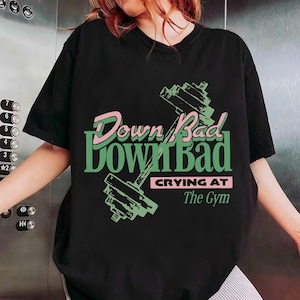 Down Bad Shirt, Crying at the Gym Shirt, Funny Gym Workout Tee, Emotional Fitness Shirt, Sad Gym Humor Shirt, Mental Health Gym Shirt