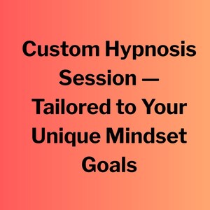 Può includere: Su uno sfondo sfumato rosso-arancione, il testo "Custom Hypnosis Session - Tailored to Your Unique Mindset Goals" è scritto in grassetto. Il carattere è senza grazie.