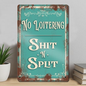 May include: A rectangular metal sign with a distressed teal background and a rusty brown border. The sign reads "No Loitering" above "Shit N Split" in a vintage font. Decorative flourishes are at the top and bottom.