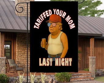 Tariffed Your Mom Last Night Garden Flag, Political Humor Flag, Funny Election Yard Decor, Novelty Outdoor Flag, Conversation Starter
