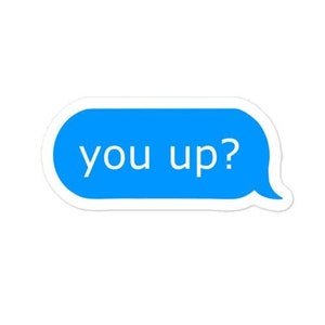 May include: A blue text message bubble with the text "you up?" in white.