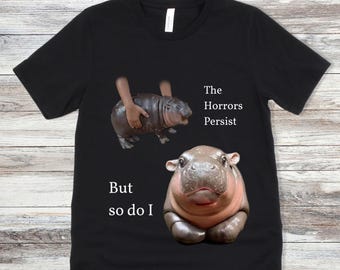 Moo Deng Hippo T-Shirt: The Horrors Persist But So Do I