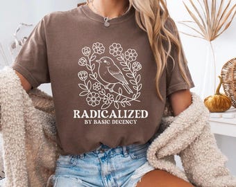 Comfort Colors® Radicalized By Basic Decency T-Shirt, Social Justice Tee, Activist Shirt, Human Rights Apparel