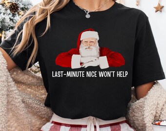 Last-Minute Nice Won't Help Santa T-Shirt, Funny Christmas Tee