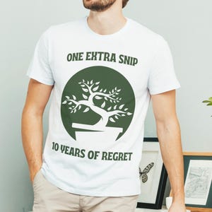 One Extra Snip 10 Years of Regret, Bonsai T-shirt, Japanese Art Inspired Shirt, Zen Garden Style Tee, Gardener Gift