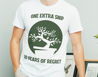 One Extra Snip 10 Years of Regret, Bonsai T-shirt, Japanese Art Inspired Shirt, Zen Garden Style Tee, Gardener Gift