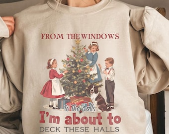 From The Windows To The Walls I'm About To Deck These Halls Sweatshirt, Funny Retro Christmas Sweater, Holiday Party Shirt, Xmas Crewneck