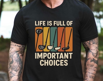 Life Is Full of Important Choices T-Shirt, Course Funny Humor Joke, Golf Lover Gift