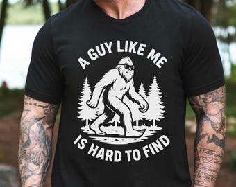 A Guy Like Me Is Hard To Find Bigfoot T-Shirt, Sasquatch Tee, Bigfoot Gifts for Men