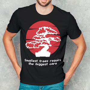 Smallest Trees Require the Biggest Care Bonsai T-shirt, Perfect Gift for Bonsai Lovers, Zen Garden Art Tee, Bonsai Art Shirt