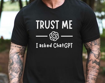 Trust Me I Asked ChatGPT T-Shirt, AI Humor Tee, Funny Meme Shirt