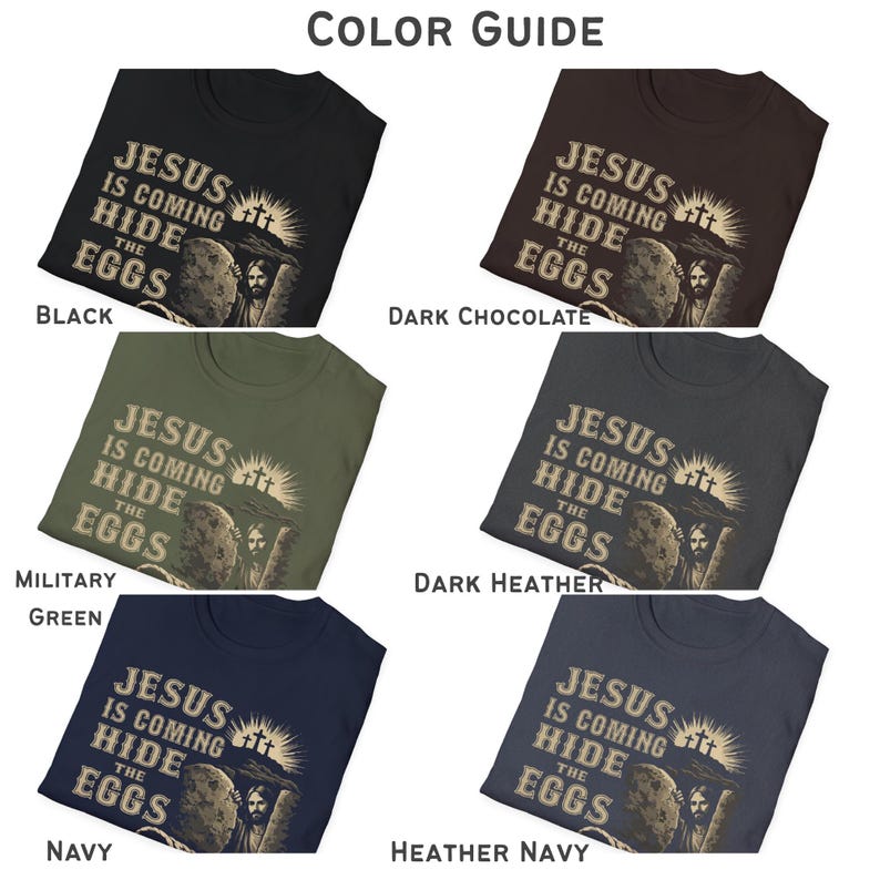 May include: A color guide displays six t-shirts in various colors: black, dark chocolate, military green, dark heather, navy, and heather navy. Each shirt features the text "JESUS IS COMING HIDE THE EGGS" with a graphic of Jesus and Easter eggs.