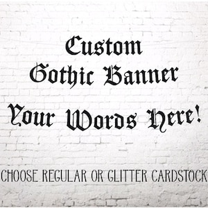 Custom Gothic Banner, Old English, Blackletter Font, Choose Regular or Glitter Cardstock