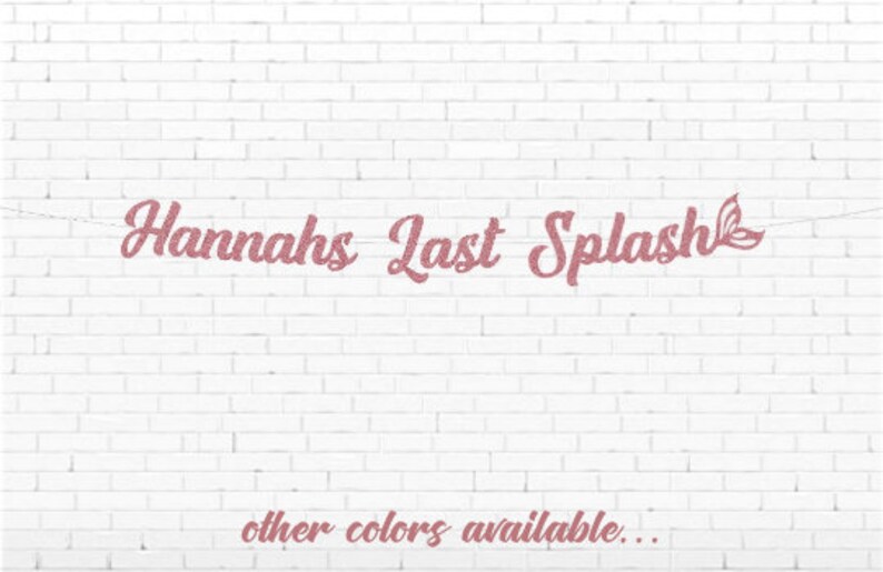 May include: Pink glitter banner with the text "Hannahs Last Splash" and a small leaf design. The text "other colors available..." is written below the banner.