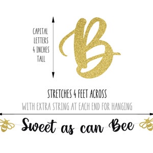 May include: Gold glitter banner with the letters "Sweet as can Bee" and a large gold glitter letter "B" that is 4 inches tall. The banner stretches 4 feet across.