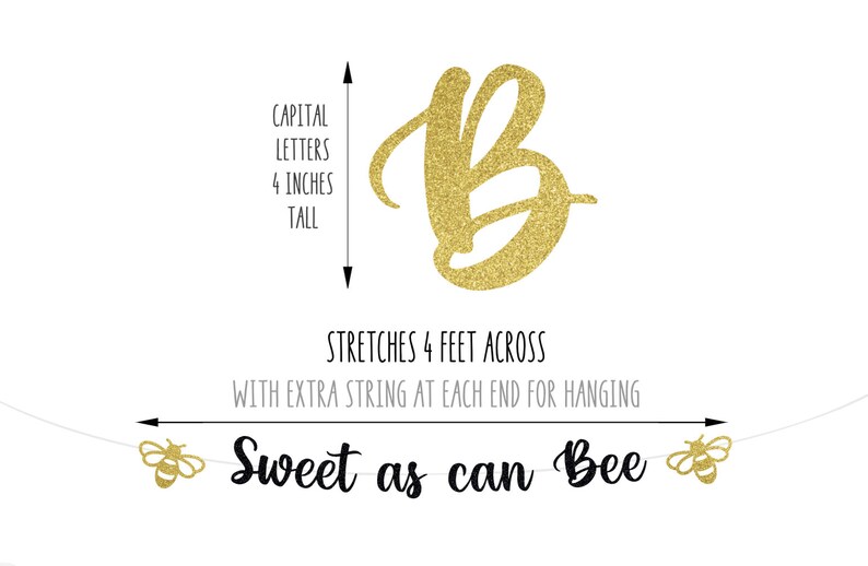 May include: Gold glitter banner with the letters "Sweet as can Bee" and a large gold glitter letter "B" that is 4 inches tall. The banner stretches 4 feet across.