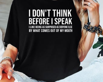 I Don't Think Before I Speak Shirt, Funny Sarcastic Quote Tees, Bold Statement T-Shirts, Sassy Statement T-Shirts, Outspoken Personality Tee