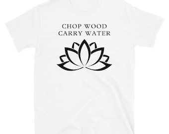 Zen Lotus T-Shirt: Chop Wood Carry Water, Unisex Cotton Tee