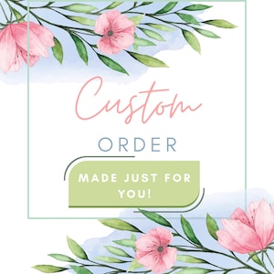 May include: A square graphic with the words "Custom Order" in pink script, "ORDER" in gray, and "MADE JUST FOR YOU!" on a green rectangle. Pink flowers and green leaves decorate the corners.