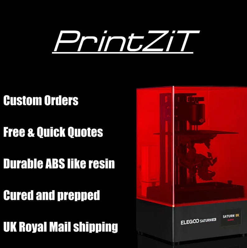 May include: A red 3D printer with a black base. The printer is labeled "Elegoo Saturn 8K". The text "PrintZiT" is displayed above the printer. The text "Custom Orders", "Free & Quick Quotes", "Durable ABS like resin", "Cured and prepped", and "UK Royal Mail shipping" is displayed below the printer.