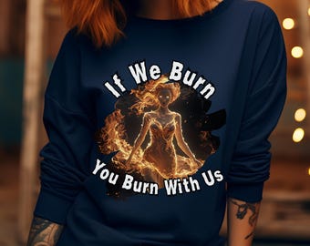 If We Burn, You Burn With Us sweatshirt -  Fire Goddess Feminist Empowerment Shirt, Strong Women | Unisex Heavy Blend™ Crewneck Sweatshirt