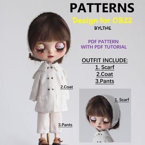May include: A doll wearing a white coat, pants, and scarf. The image includes text that reads "PATTERNS Design for OB22 BYLTHE PDF PATTERN WITH PDF TUTORIAL OUTFIT INCLUDE: 1. Scarf 2. Coat 3. Pants."