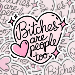 May include: A pink sticker with the phrase "Bitches are people too" in a heart shape. The sticker has a white border and includes a smaller pink heart and starburst accents. The background features similar stickers.