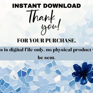 May include: Digital download graphic with the text "INSTANT DOWNLOAD Thank you! FOR YOUR PURCHASE. This is digital file only, no physical product will be sent." The background is a mosaic of blue and white shapes, with a blue flower in the corner.