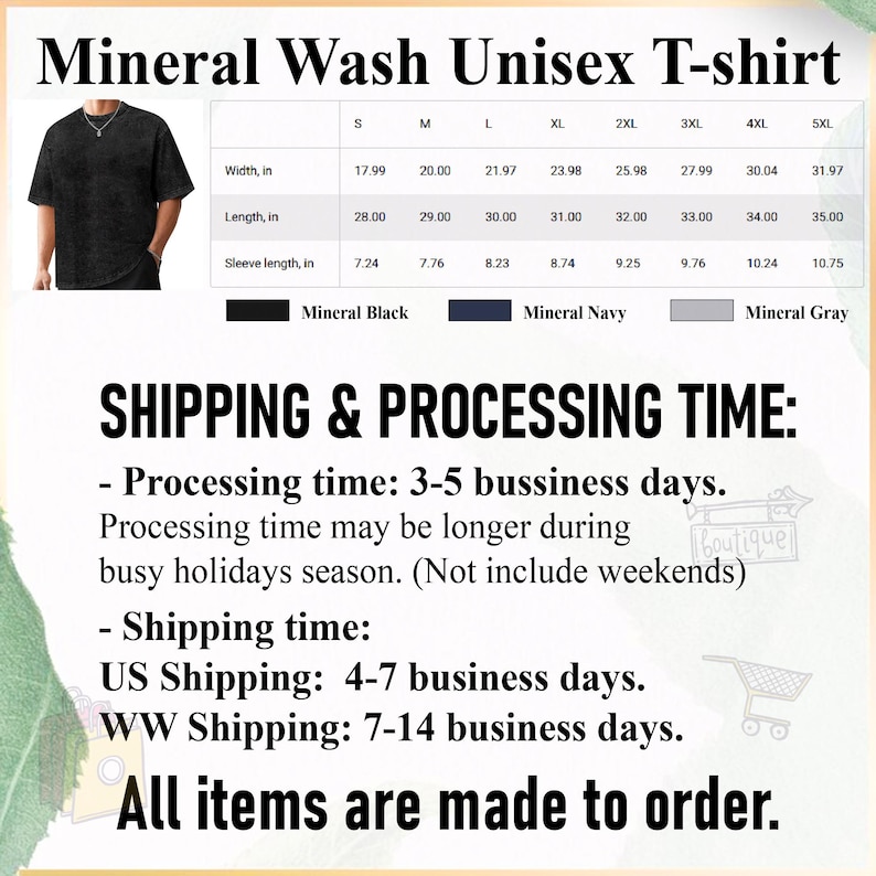 May include: Mineral wash unisex t-shirt in black, navy, and gray. Size chart with width, length, and sleeve length in inches.  Shipping & Processing Time: Processing time: 3-5 business days. Processing time may be longer during busy holidays season. (Not include weekends) Shipping time: US Shipping: 4-7 business days. WW Shipping: 7-14 business days. All items are made to order.