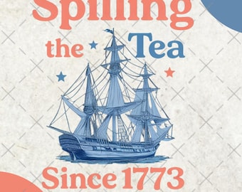 Spilling The Tea Since 1773 PNG, Sublimazione di una nave patriottica, Design per maglietta del 4 luglio degli Stati Uniti, Clipart del Boston Tea Party, Giorno dell'Indipendenza PNG