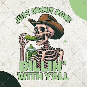 Just About Done Dillin With Yall PNG, trendy western pickle png, funny png , sarcastic png, country western png, pickle sublimation